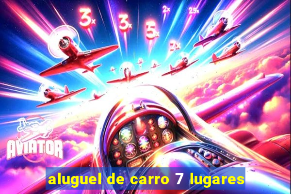 aluguel de carro 7 lugares